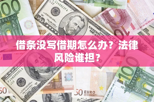 济南借条没写借期怎么办？法律风险谁担？